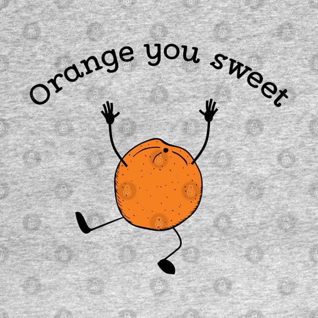 Orange you sweet cute fruit pun t-shirt by atomguy